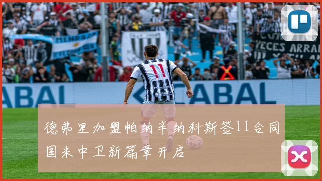 德弗里加盟帕纳辛纳科斯签11合同国米中卫新篇章开启